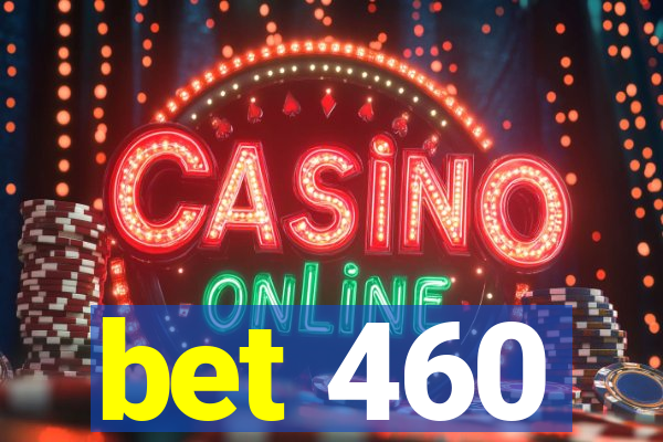 bet 460